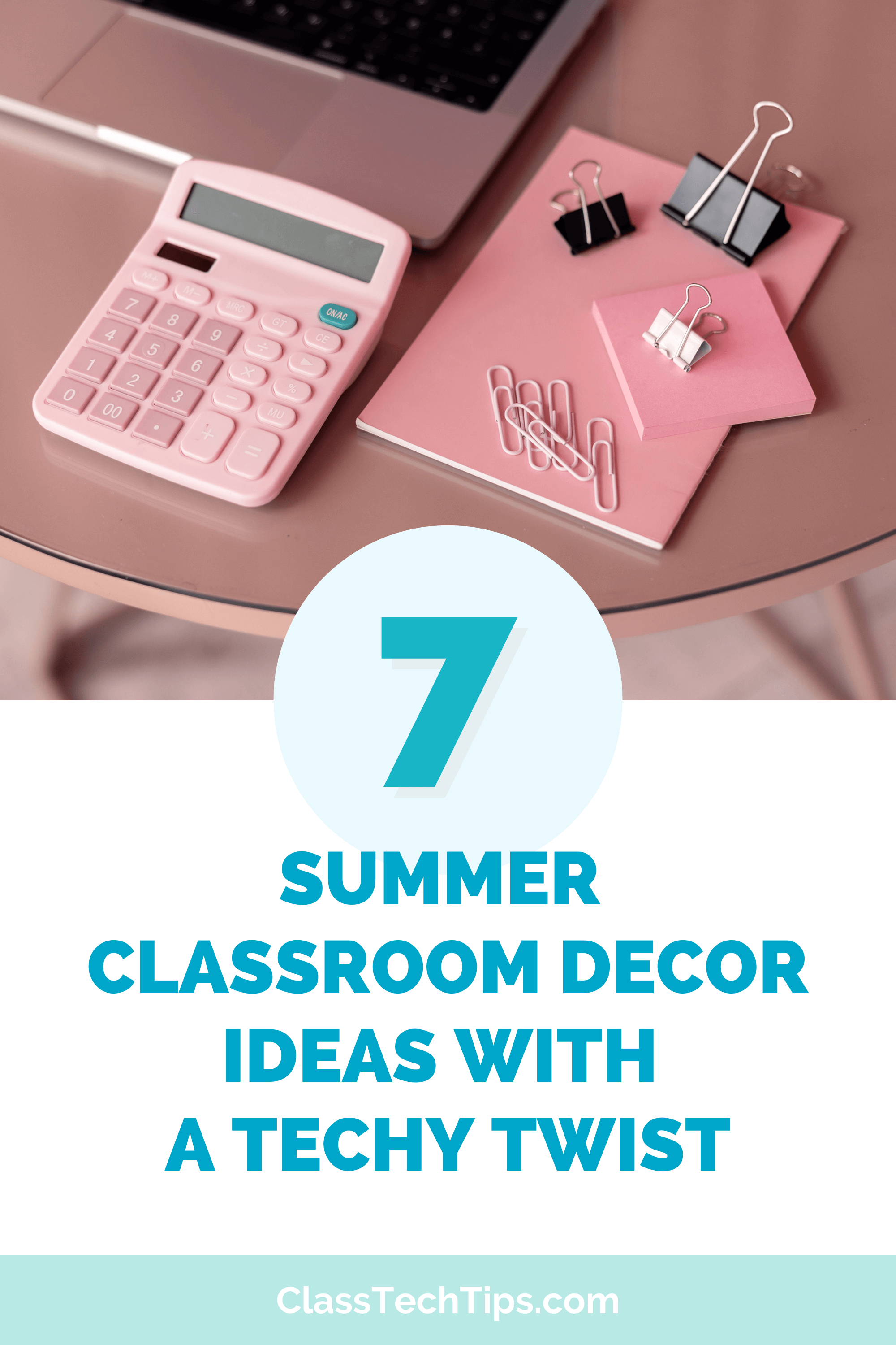 Graphic promoting seven summer classroom decor ideas with a techy twist, designed for K-12 educators using digital tools.
