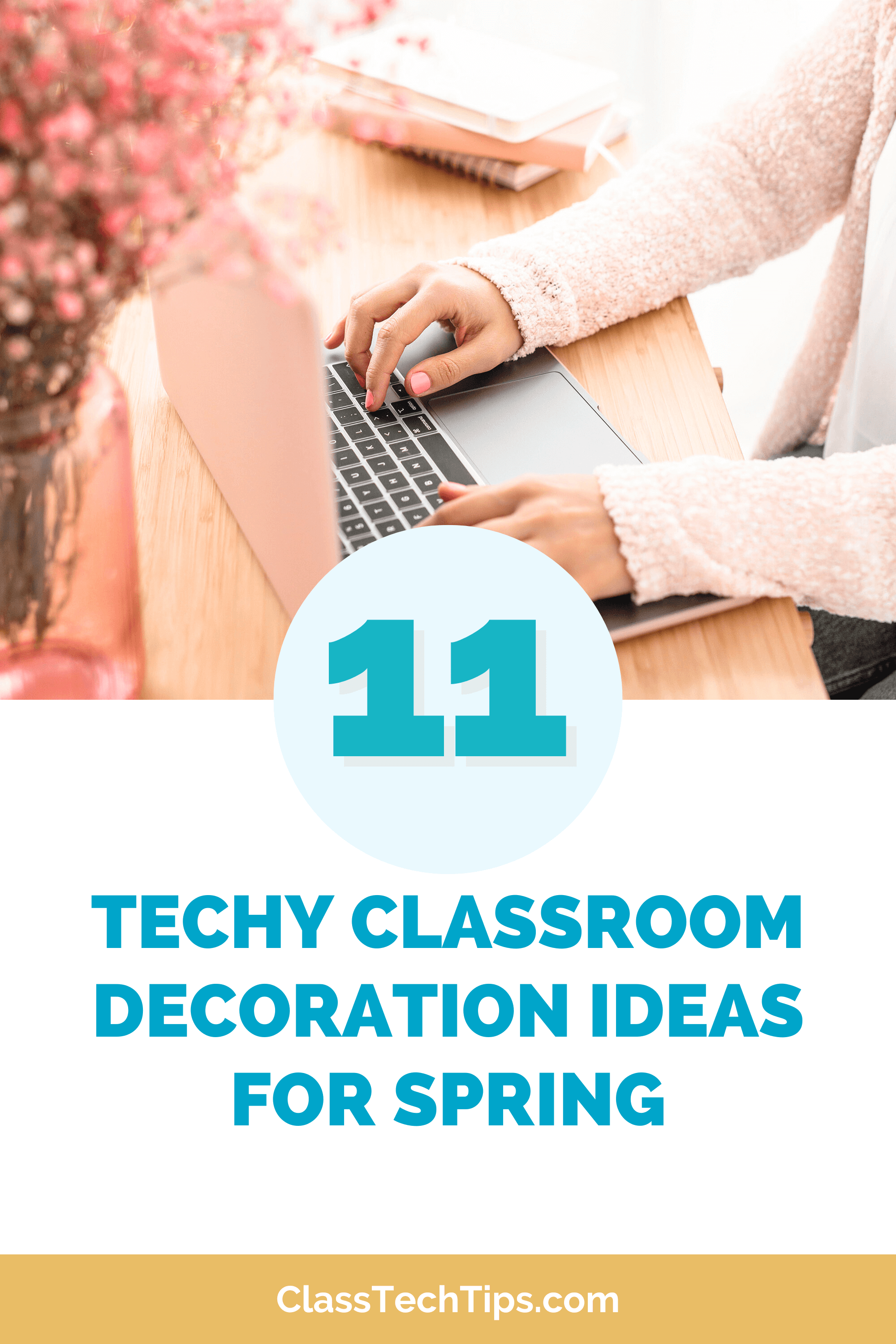 A workspace with a laptop, flowers, and notebooks, featuring text that highlights 11 Techy Classroom Decoration Ideas for Spring, integrating technology into decor.